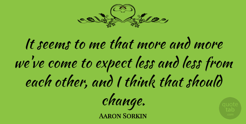 Aaron Sorkin Quote About Thinking, Should, Seems: It Seems To Me That...