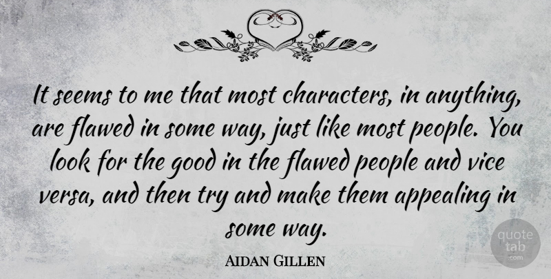 Aidan Gillen Quote About Appealing, Flawed, Good, People, Vice: It Seems To Me That...
