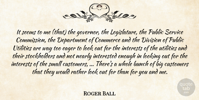 Roger Ball Quote About Bunch, Commerce, Customers, Department, Division: It Seems To Me That...