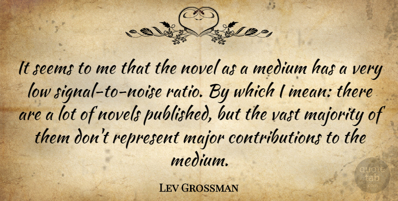 Lev Grossman Quote About Low, Medium, Novel, Novels, Seems: It Seems To Me That...