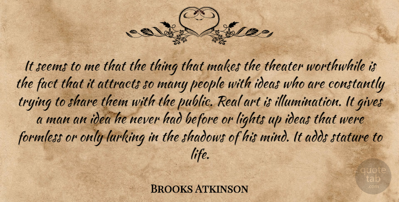 Brooks Atkinson Quote About Art, Real, Men: It Seems To Me That...