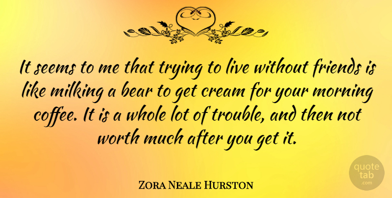 Zora Neale Hurston Quote About Friendship, Good Morning, Coffee: It Seems To Me That...