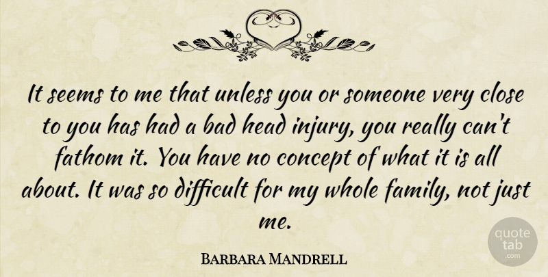 Barbara Mandrell Quote About Injury, Head Injuries, Whole Family: It Seems To Me That...