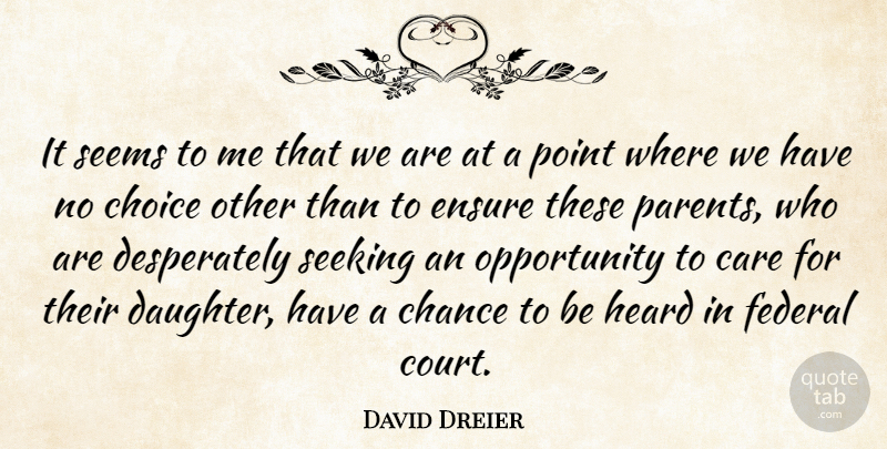 David Dreier Quote About Care, Chance, Choice, Ensure, Federal: It Seems To Me That...