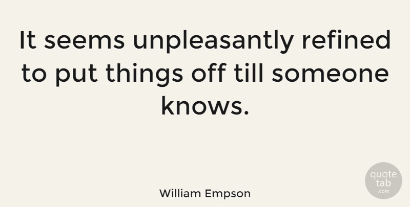 William Empson Quote About Refined, Knows, Seems: It Seems Unpleasantly Refined To...