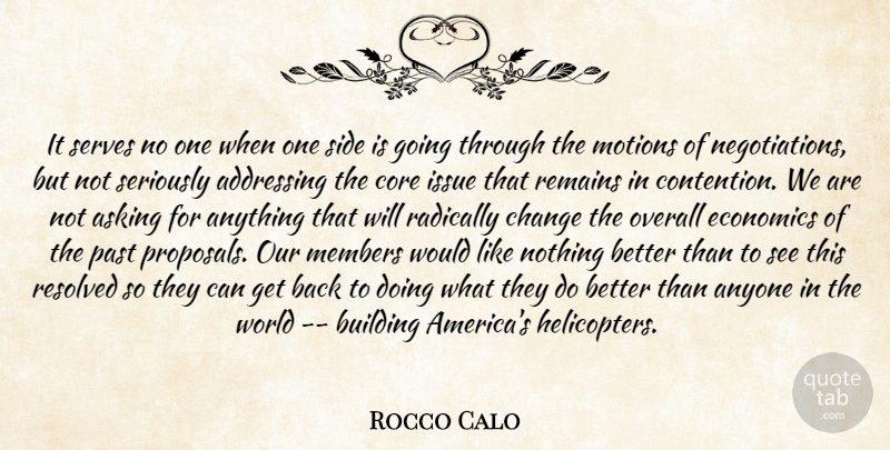 Rocco Calo Quote About Addressing, Anyone, Asking, Building, Change: It Serves No One When...