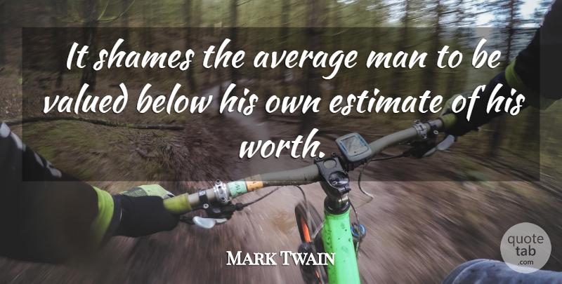 Mark Twain Quote About Self Esteem, Men, Average: It Shames The Average Man...