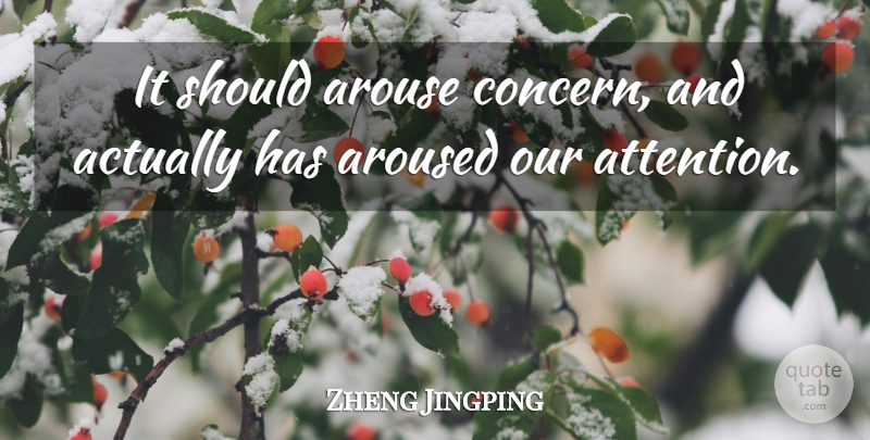 Zheng Jingping Quote About Arouse, Aroused: It Should Arouse Concern And...