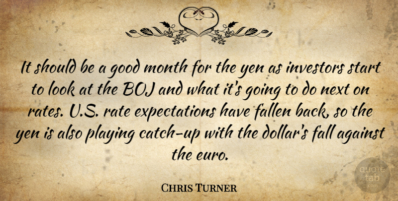 Chris Turner Quote About Against, Fallen, Good, Investors, Month: It Should Be A Good...