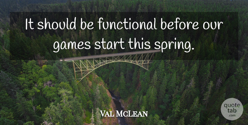 Val McLean Quote About Functional, Games, Start: It Should Be Functional Before...