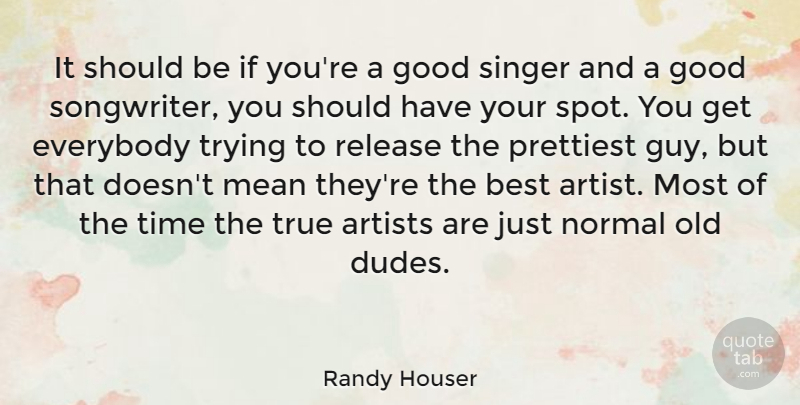 Randy Houser Quote About Artists, Best, Everybody, Good, Mean: It Should Be If Youre...