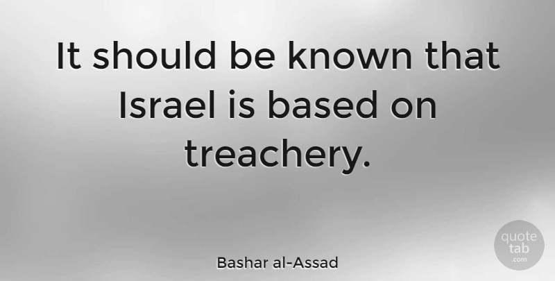 Bashar al-Assad Quote About Israel, Should, Treachery: It Should Be Known That...