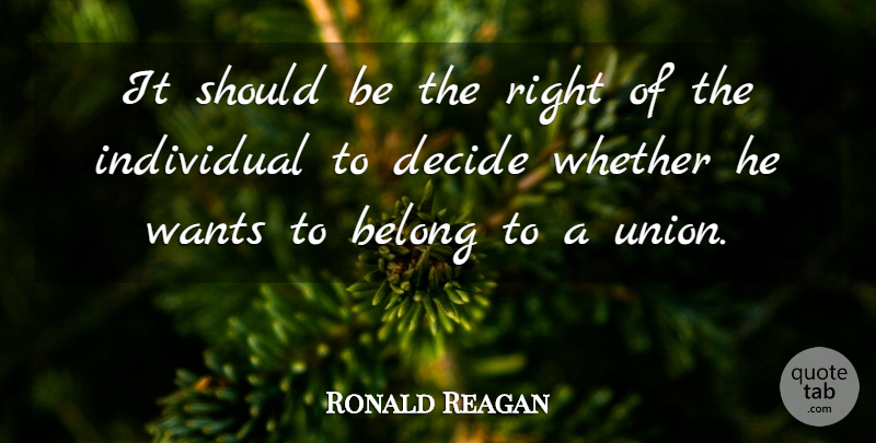 Ronald Reagan Quote About Unions, Want, Individual: It Should Be The Right...