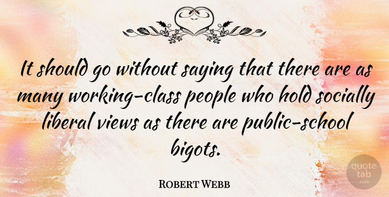 Robert Webb Quote About People, Socially, Views: It Should Go Without Saying...