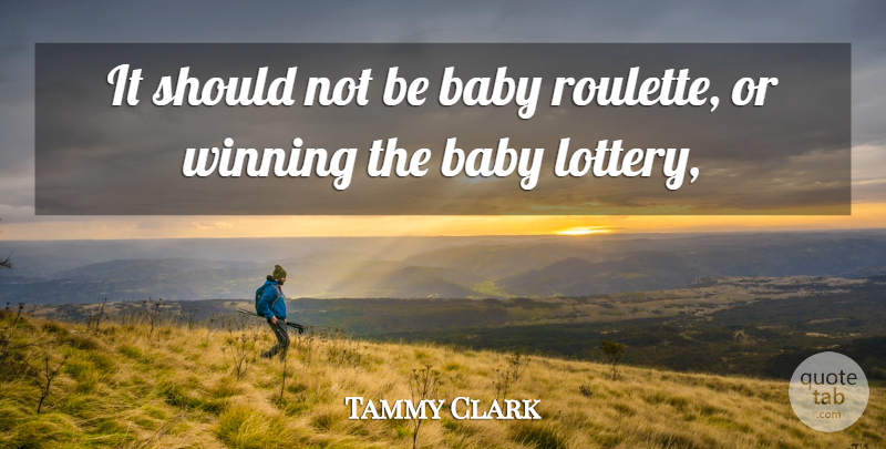 Tammy Clark Quote About Baby, Winning: It Should Not Be Baby...