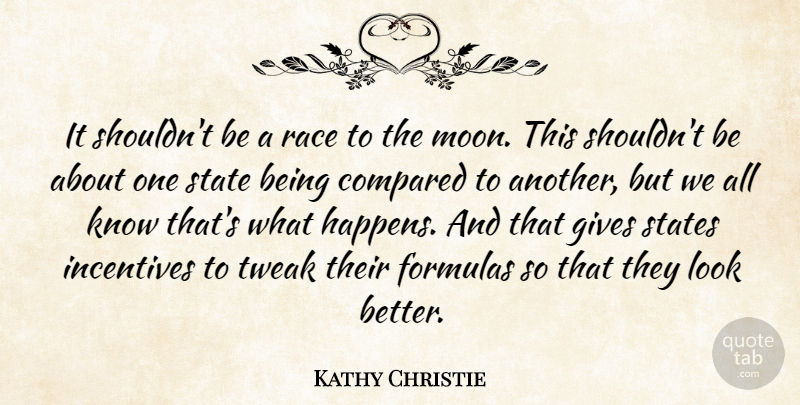 Kathy Christie Quote About Compared, Formulas, Gives, Incentives, Race: It Shouldnt Be A Race...