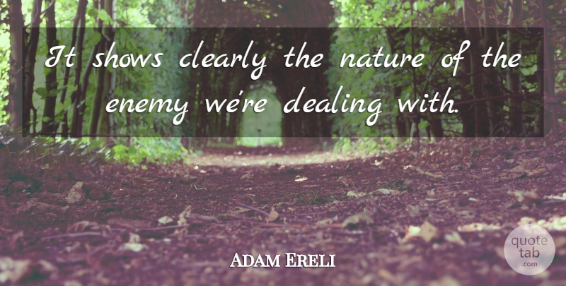 Adam Ereli Quote About Clearly, Dealing, Enemy, Nature, Shows: It Shows Clearly The Nature...