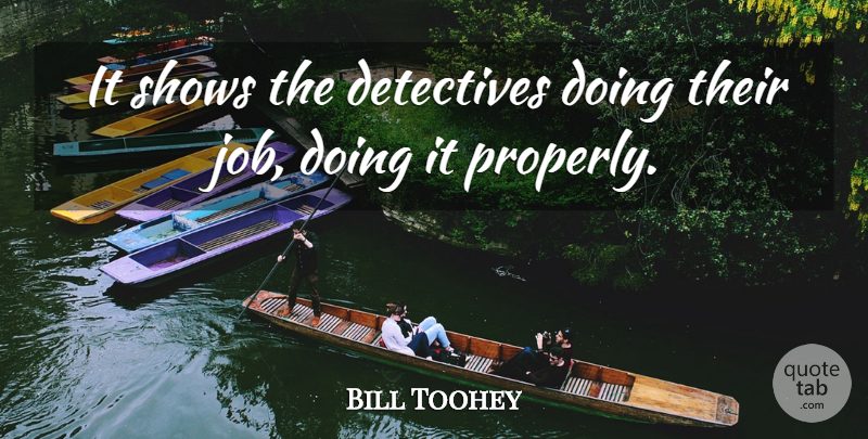 Bill Toohey Quote About Detectives, Shows: It Shows The Detectives Doing...