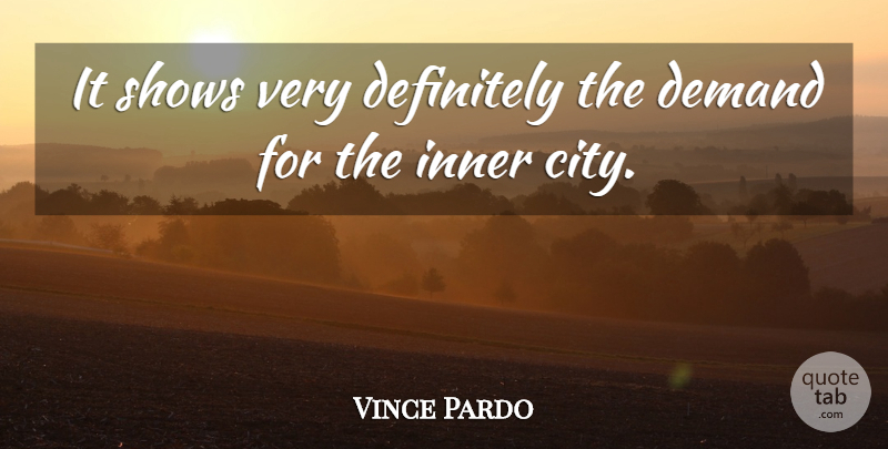 Vince Pardo Quote About Definitely, Demand, Inner, Shows: It Shows Very Definitely The...