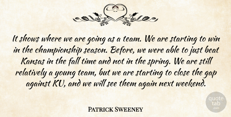 Patrick Sweeney Quote About Against, Beat, Close, Fall, Gap: It Shows Where We Are...