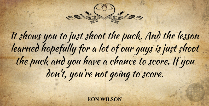 Ron Wilson Quote About Chance, Guys, Hopefully, Learned, Lesson: It Shows You To Just...