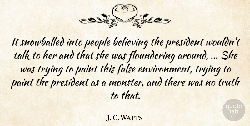 J. C. Watts Quote About Believing, False, Paint, People, President: It Snowballed Into People Believing...