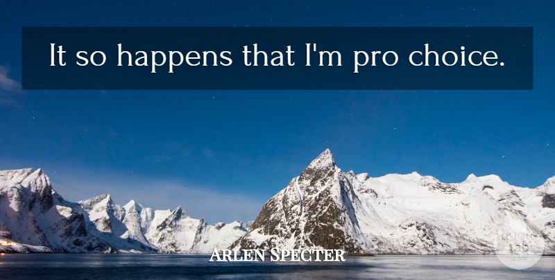 Arlen Specter Quote About Choices, Happens: It So Happens That Im...