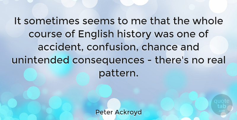 Peter Ackroyd Quote About Real, English History, Confusion: It Sometimes Seems To Me...