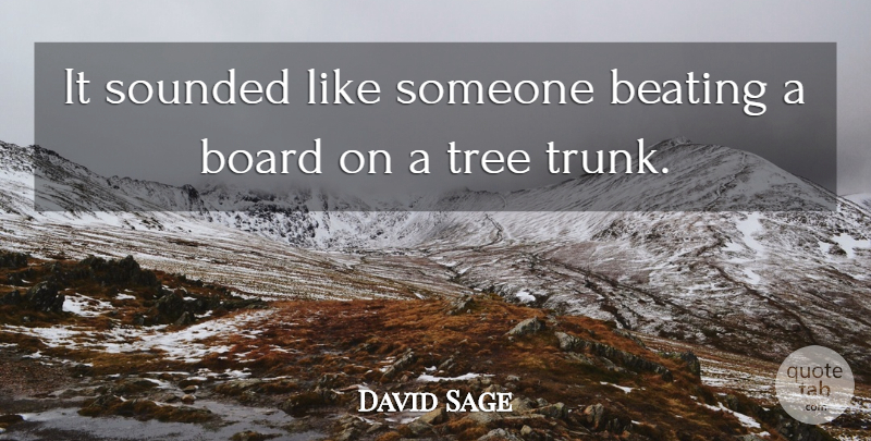 David Sage Quote About Beating, Board, Tree: It Sounded Like Someone Beating...