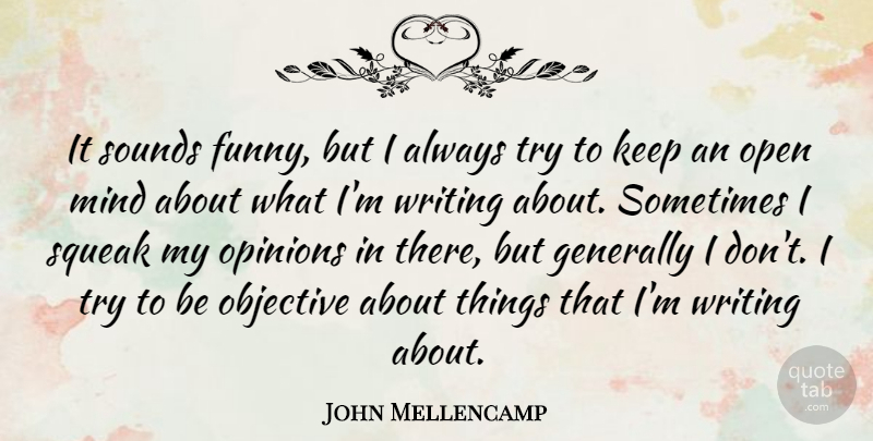 John Mellencamp Quote About Funny, Generally, Mind, Objective, Sounds: It Sounds Funny But I...