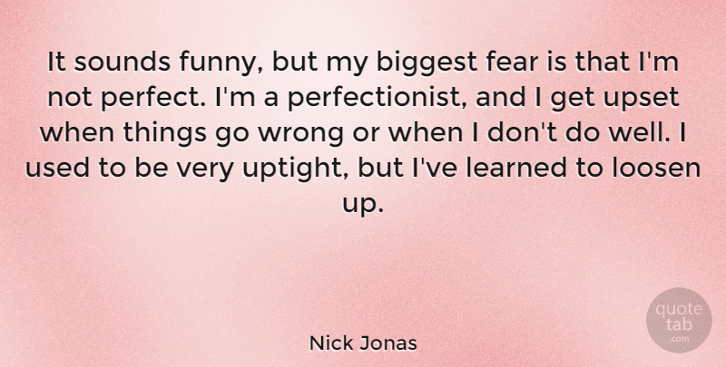 Nick Jonas Quote About Perfect, Upset, Uptight: It Sounds Funny But My...