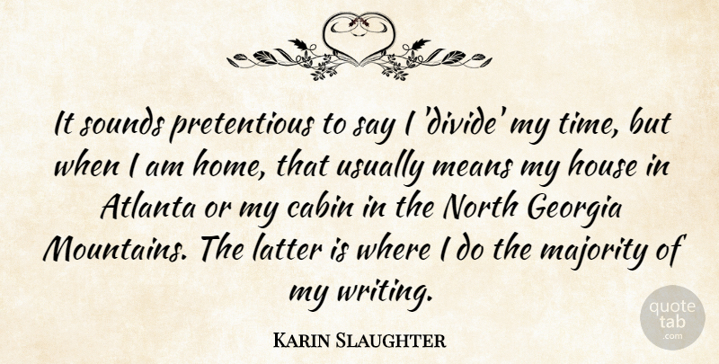 Karin Slaughter Quote About Atlanta, Cabin, Georgia, Home, House: It Sounds Pretentious To Say...