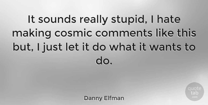 Danny Elfman Quote About Hate, Stupid, Want: It Sounds Really Stupid I...