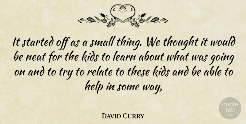 David Curry Quote About Help, Kids, Learn, Neat, Relate: It Started Off As A...