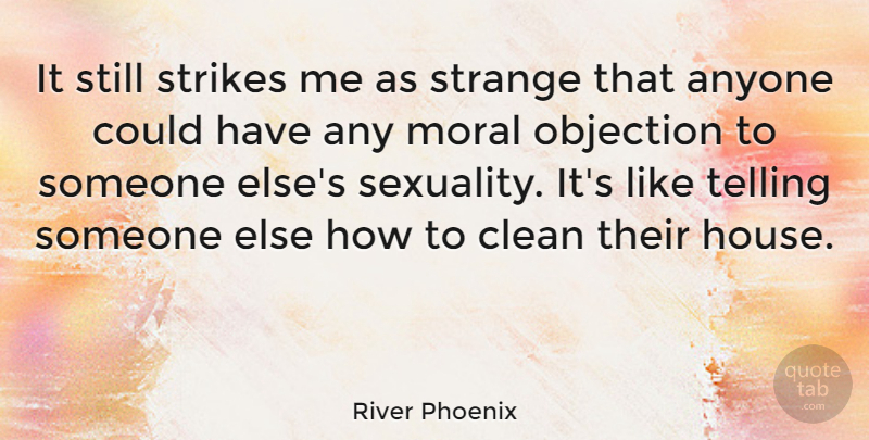 River Phoenix Quote About Phoenix, House, Strange: It Still Strikes Me As...