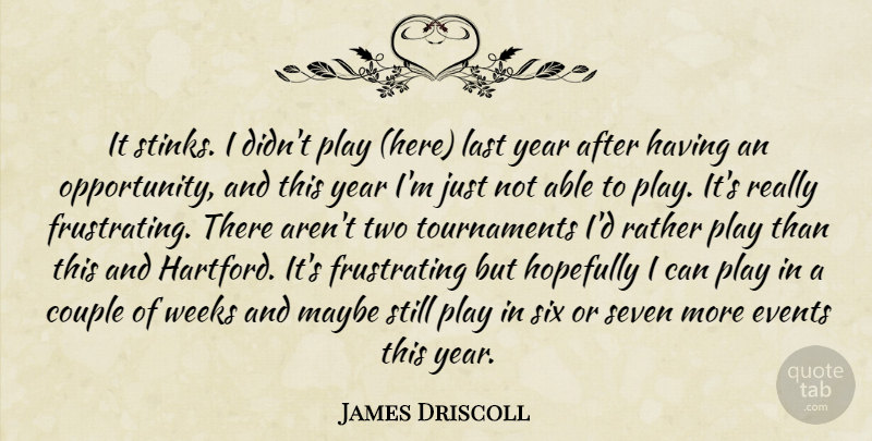 James Driscoll Quote About Couple, Events, Hopefully, Last, Maybe: It Stinks I Didnt Play...