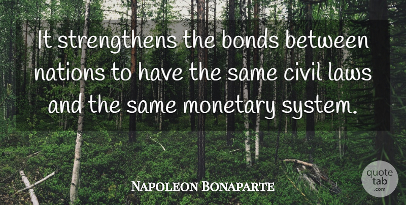 Napoleon Bonaparte Quote About Law, Monetary System, Nations: It Strengthens The Bonds Between...
