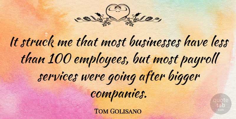 Tom Golisano Quote About Businesses, Less, Services, Struck: It Struck Me That Most...