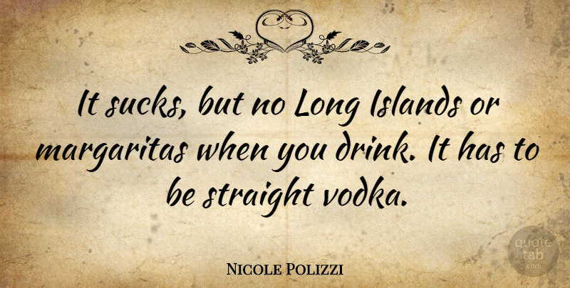 Nicole Polizzi Quote About Islands, Long, Vodka: It Sucks But No Long...