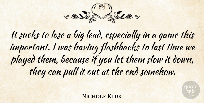 Nichole Kluk Quote About Game, Last, Lose, Played, Pull: It Sucks To Lose A...