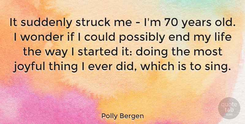 Polly Bergen Quote About Life, Possibly, Struck, Suddenly: It Suddenly Struck Me Im...