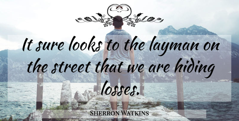 Sherron Watkins Quote About Hiding, Layman, Looks, Street, Sure: It Sure Looks To The...