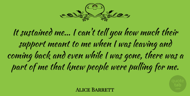 Alice Barrett Quote About Coming, Knew, Meant, People, Sustained: It Sustained Me I Cant...