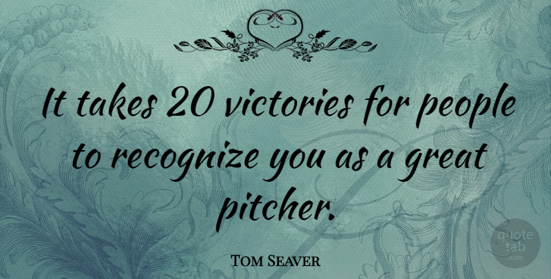Tom Seaver Quote About People, Victory, Pitcher: It Takes 20 Victories For...
