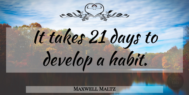 Maxwell Maltz Quote About Habit: It Takes 21 Days To...