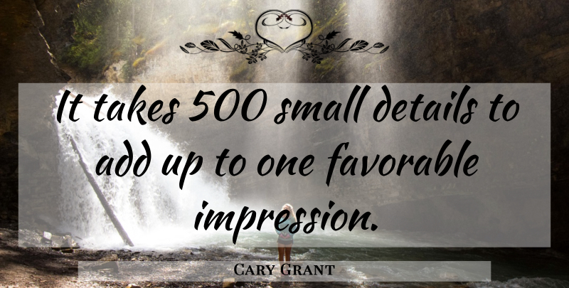 Cary Grant Quote About Small Details, Details, Add: It Takes 500 Small Details...