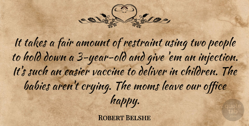 Robert Belshe Quote About Amount, Babies, Deliver, Easier, Fair: It Takes A Fair Amount...