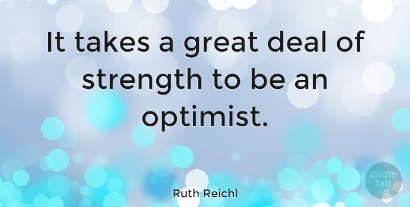 Ruth Reichl Quote About Deal, Great, Strength, Takes: It Takes A Great Deal...
