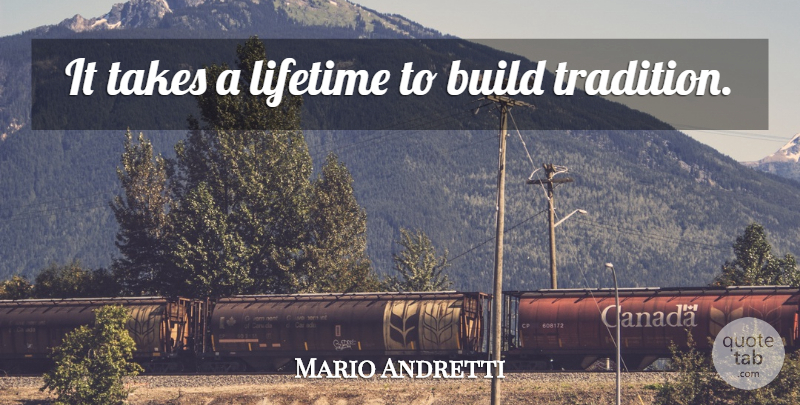 Mario Andretti Quote About Tradition, Lifetime: It Takes A Lifetime To...