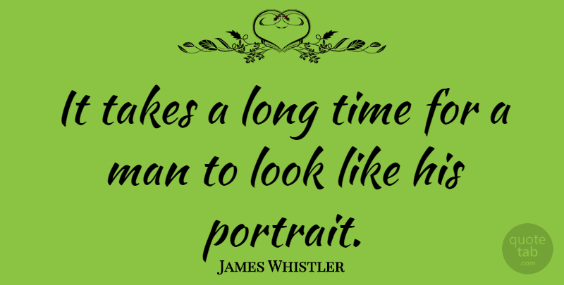 James Whistler Quote About Art, Men, Long: It Takes A Long Time...